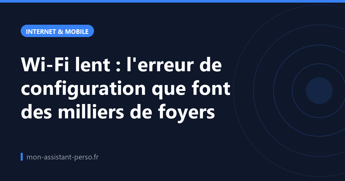 Wi-Fi lent : l'erreur de configuration que font des milliers de foyers