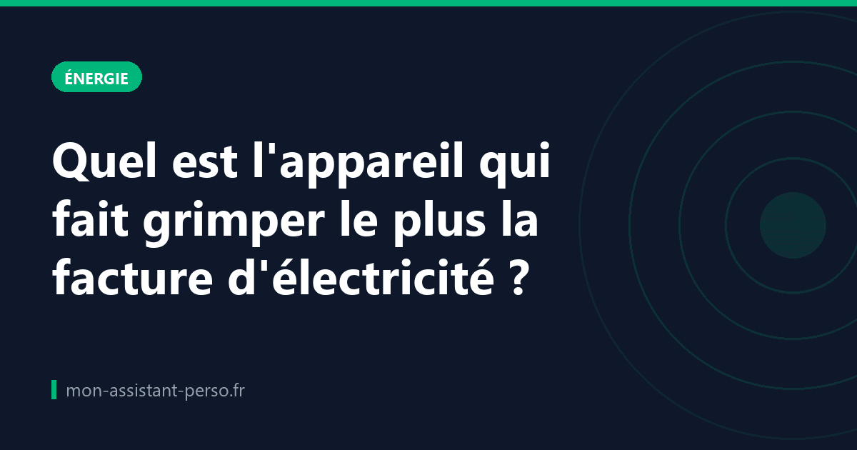 Quel est l'appareil qui fait grimper le plus la facture d'électricité ?