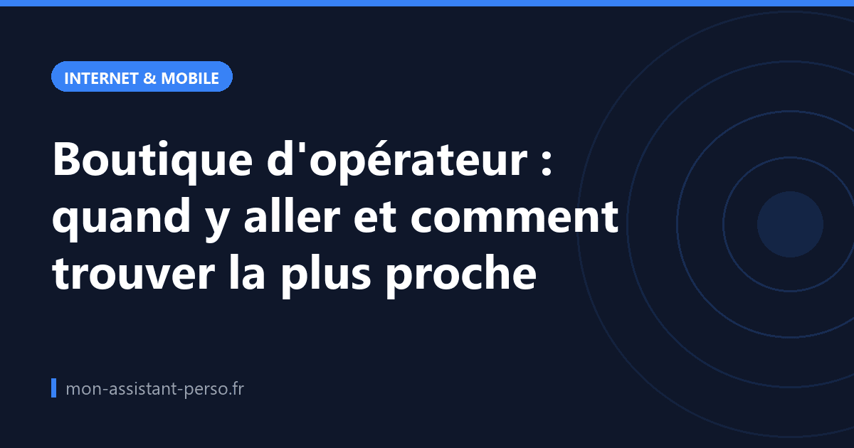 Boutique d'opérateur : quand y aller et comment trouver la plus proche