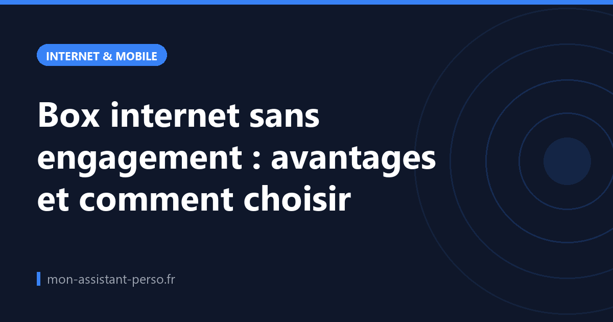 Box internet sans engagement : avantages et comment choisir