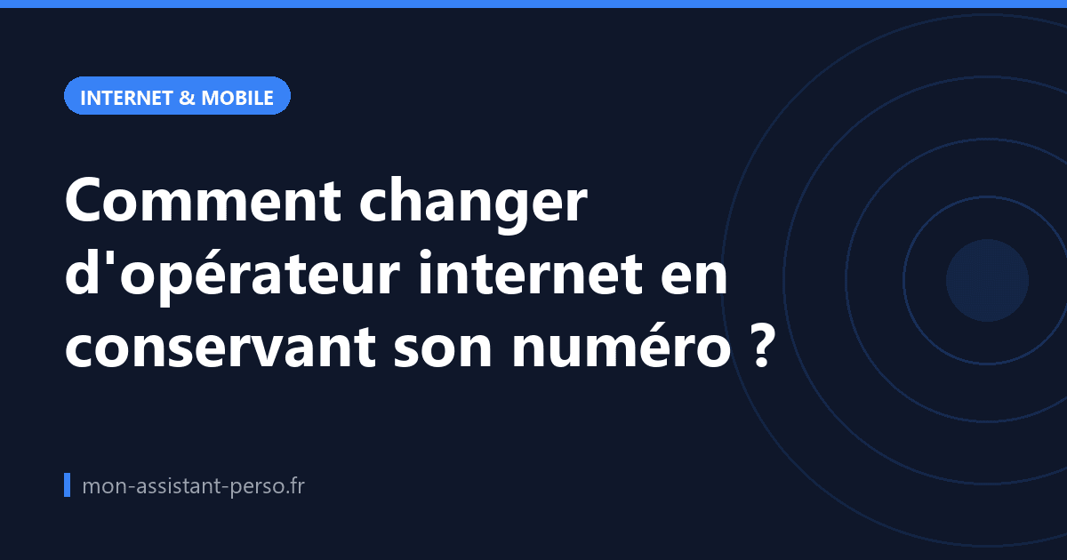 Comment changer d'opérateur internet en conservant son numéro ?