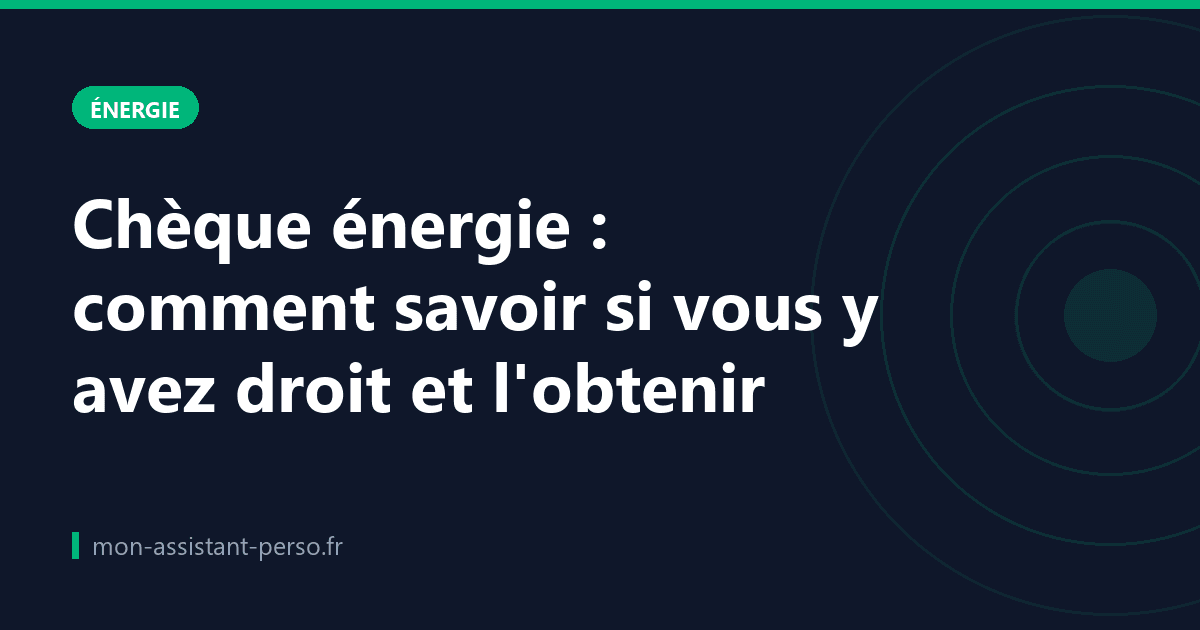 Chèque énergie : comment savoir si vous y avez droit et l'obtenir