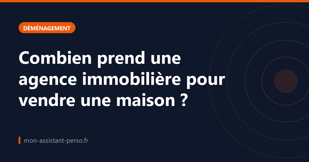 Combien prend une agence immobilière pour vendre une maison ?