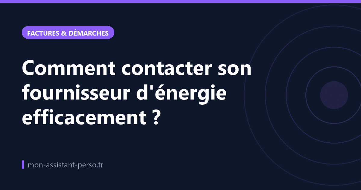 Comment contacter son fournisseur d'énergie efficacement ?