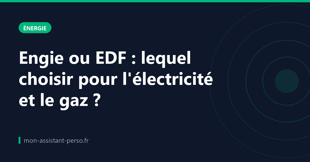 Engie ou EDF : lequel choisir pour l'électricité et le gaz ?