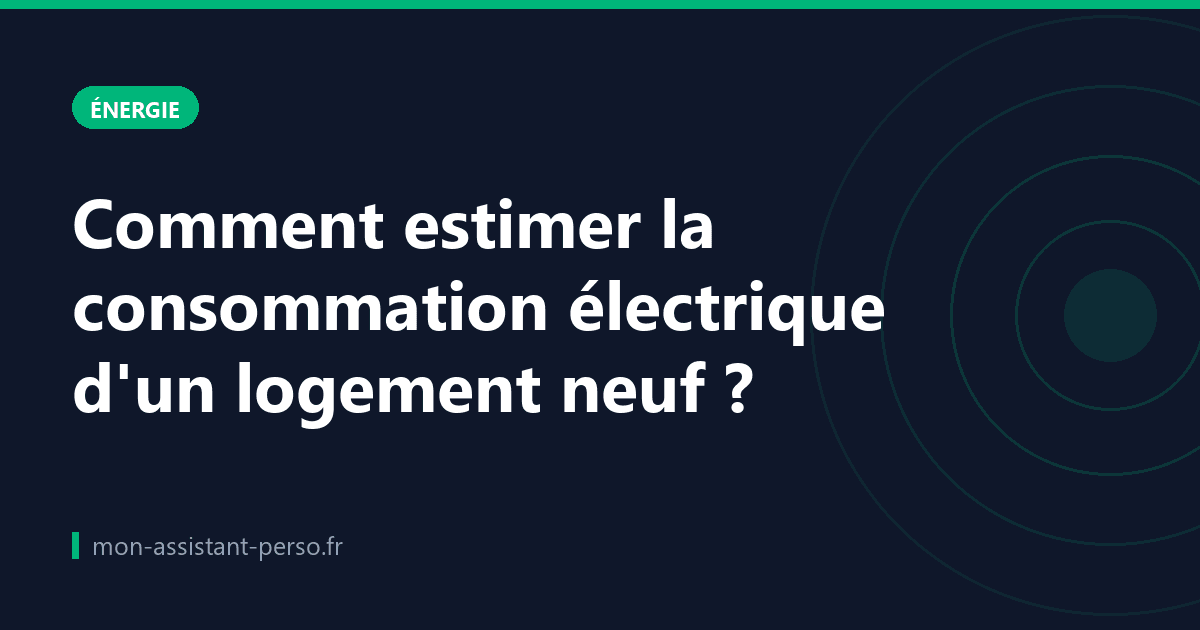 Comment estimer la consommation électrique d'un logement neuf ?