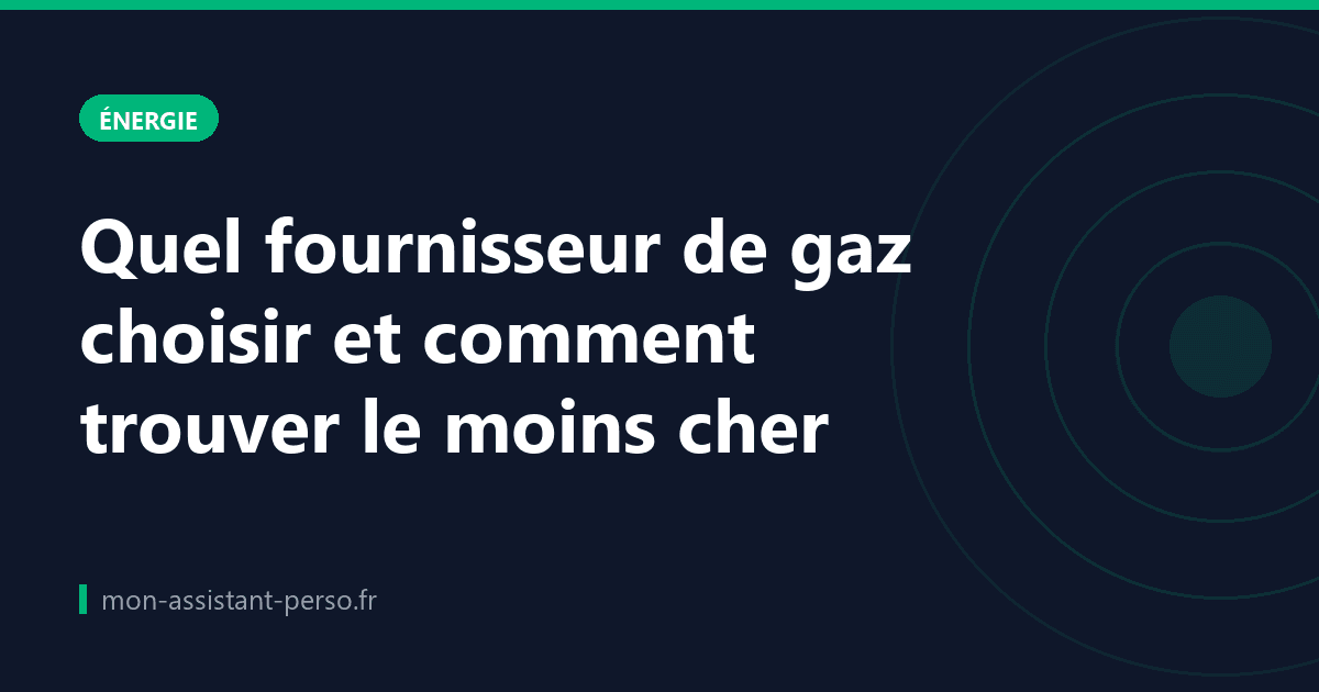 Quel fournisseur de gaz choisir et comment trouver le moins cher