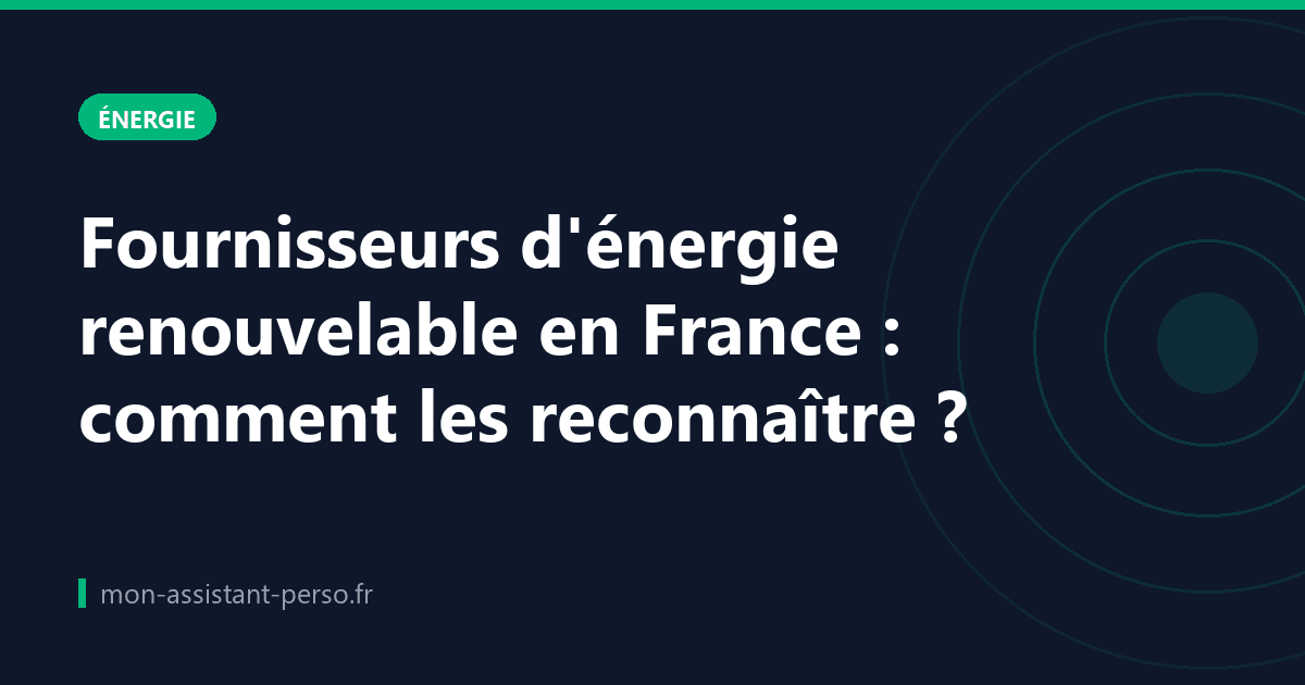 Fournisseurs d'énergie renouvelable en France : comment les reconnaître ?