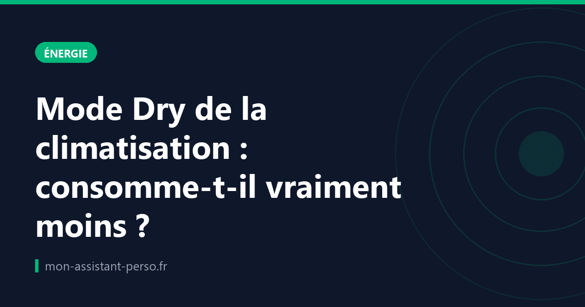 Mode Dry de la climatisation : consomme-t-il vraiment moins ?