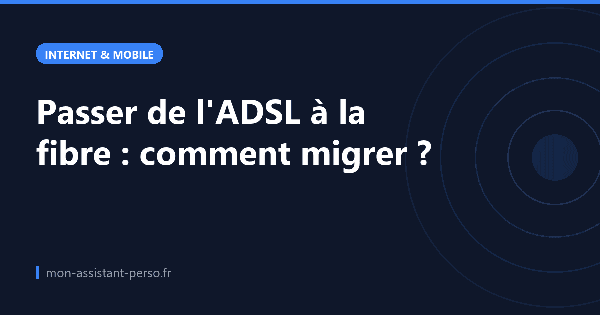 Passer de l'ADSL à la fibre : comment migrer ?