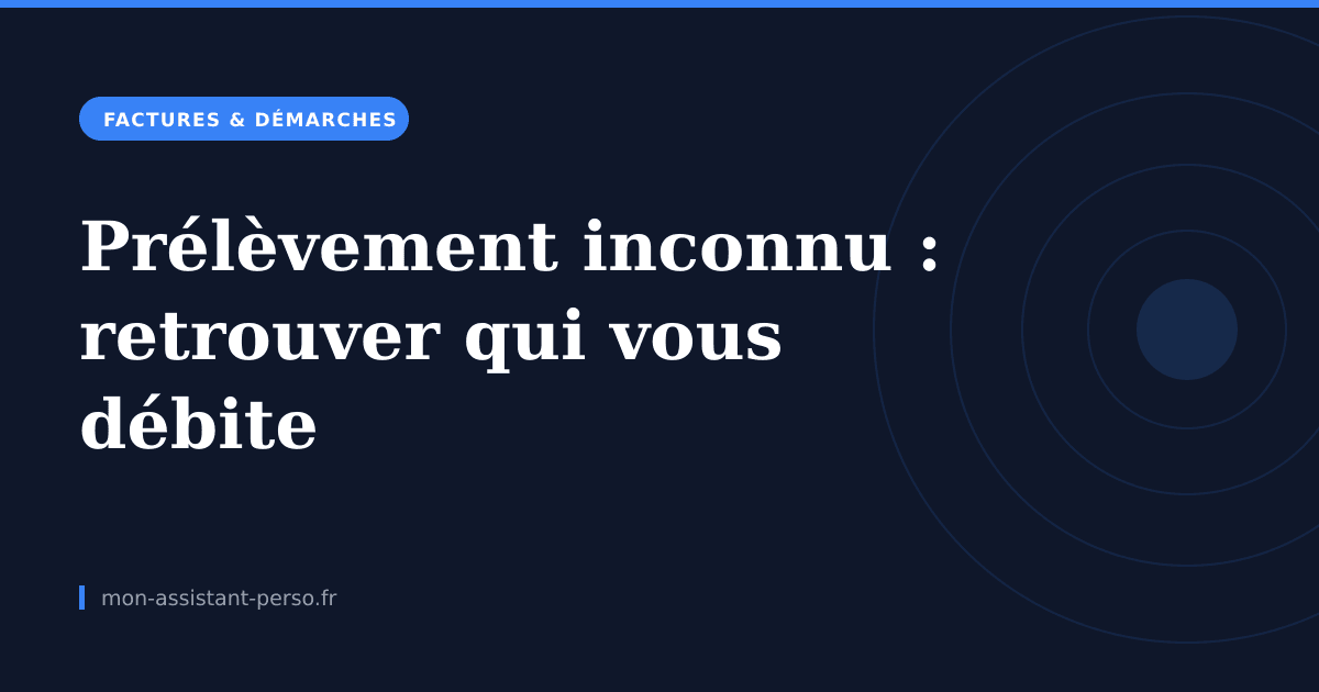 Prélèvement inconnu : comment retrouver qui vous débite