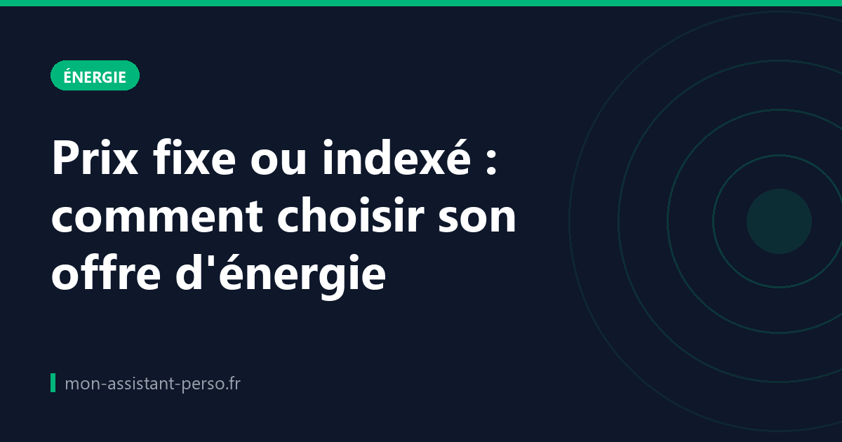 Prix fixe ou indexé : comment choisir son offre d'énergie