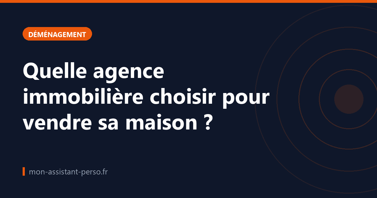 Quelle agence immobilière choisir pour vendre sa maison ?