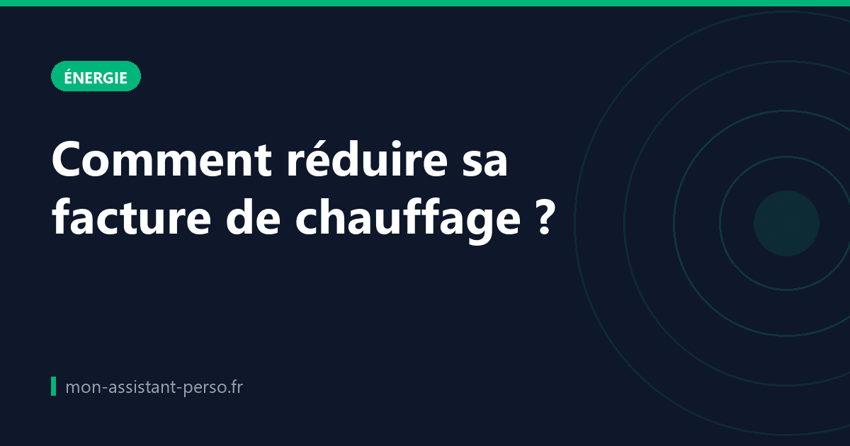Comment réduire sa facture de chauffage ?