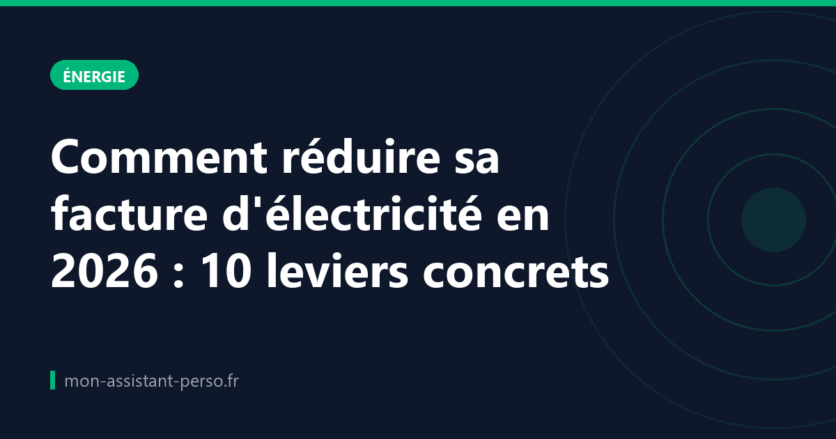Comment réduire sa facture d'électricité en 2026 : 10 leviers concrets