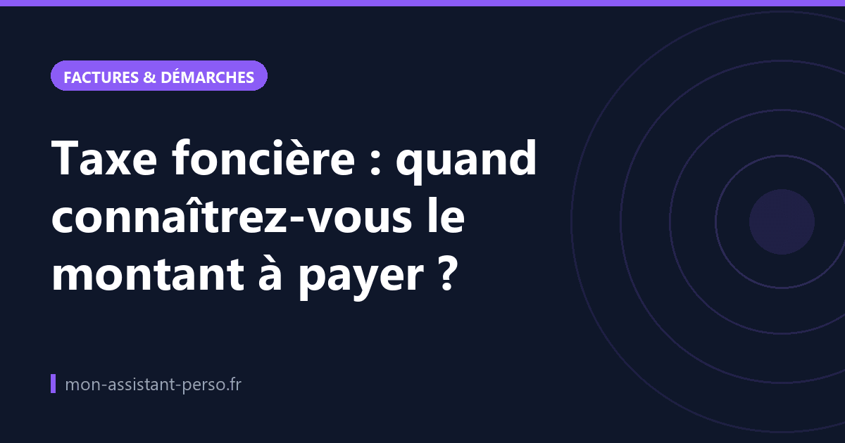 Taxe foncière : quand connaîtrez-vous le montant à payer ?