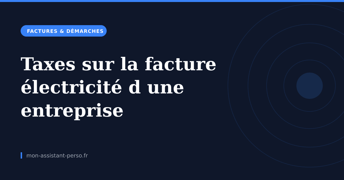 Taxes sur la facture d'électricité d'une entreprise : ce que vous payez vraiment
