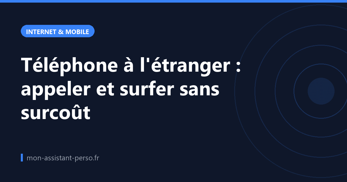 Téléphone à l'étranger : appeler et surfer sans surcoût