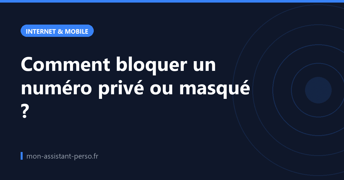 Comment bloquer un numéro privé ou masqué ?