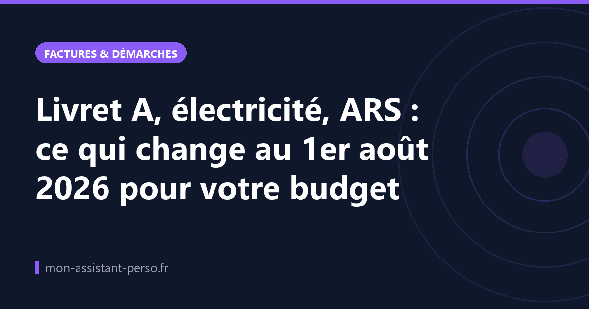 Livret A, électricité, ARS : ce qui change au 1er août 2026 pour votre budget