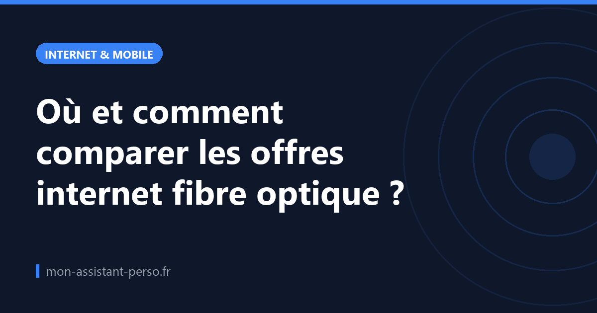 Où et comment comparer les offres internet fibre optique ?