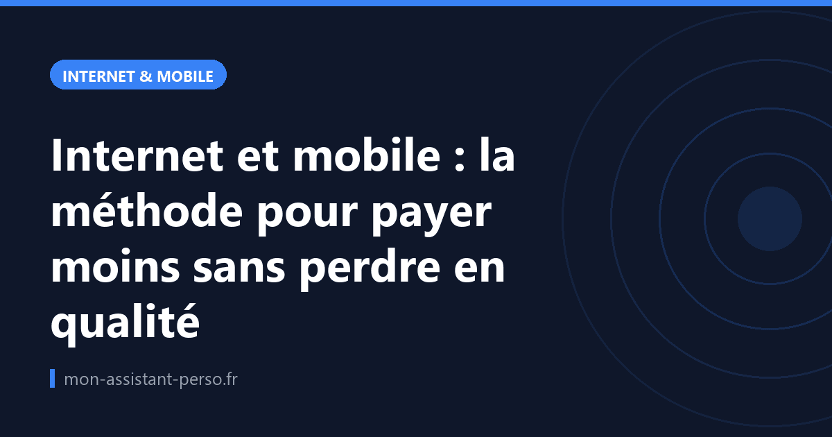 Internet et mobile : la méthode pour payer moins sans perdre en qualité