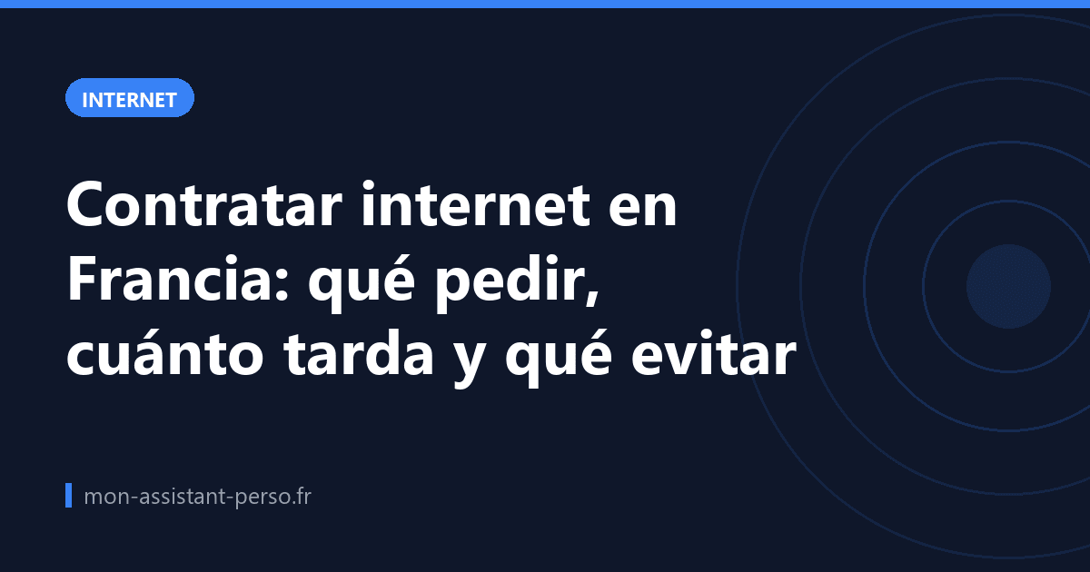 Contratar internet en Francia: qué pedir, cuánto tarda y qué evitar