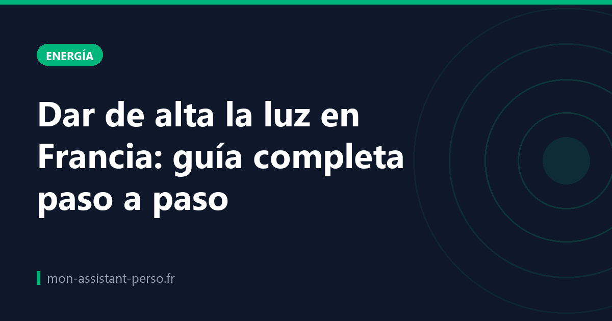 Dar de alta la luz en Francia: guía completa paso a paso