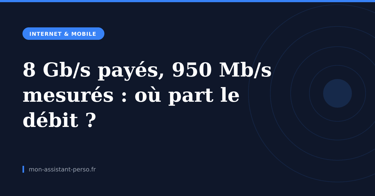 8 Gb/s payés, 950 Mb/s mesurés : où part le débit ?