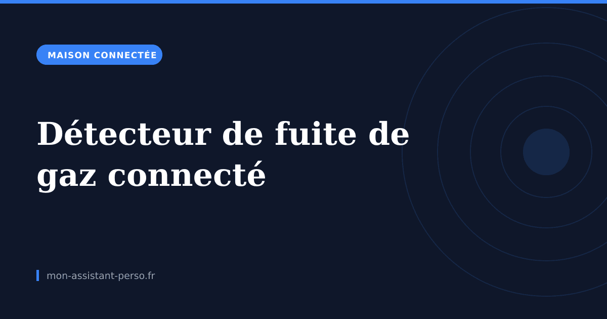 Détecteur de fuite de gaz connecté : comment il fonctionne et où le placer