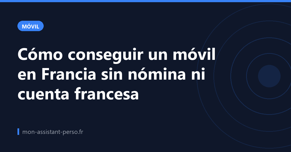 Cómo conseguir un móvil en Francia sin nómina ni cuenta francesa