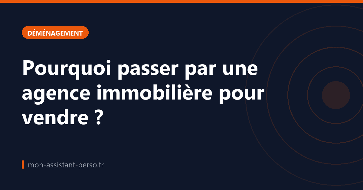 Pourquoi passer par une agence immobilière pour vendre ?