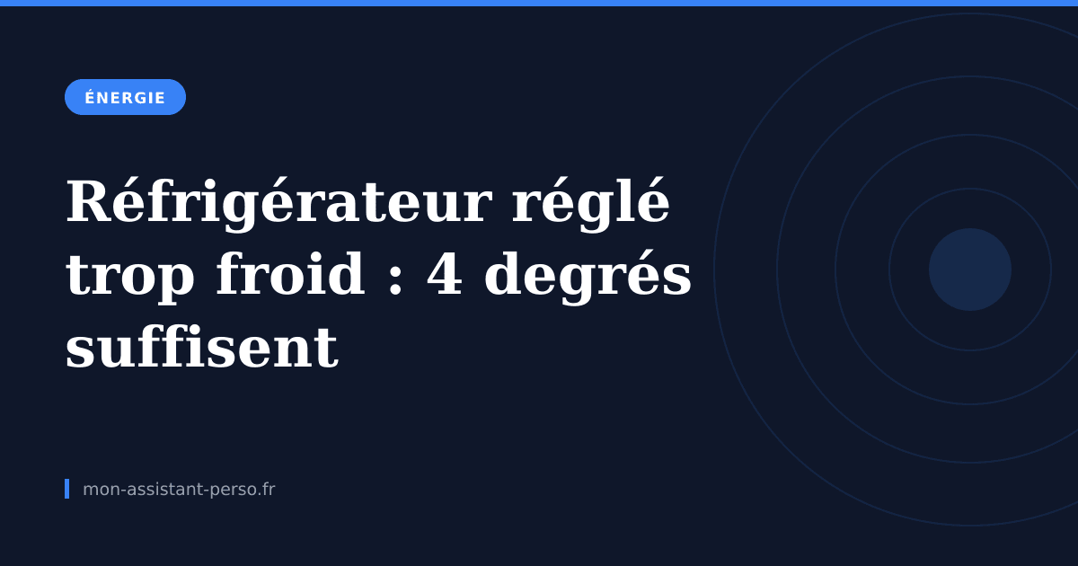 Réfrigérateur réglé trop froid : 4 degrés suffisent
